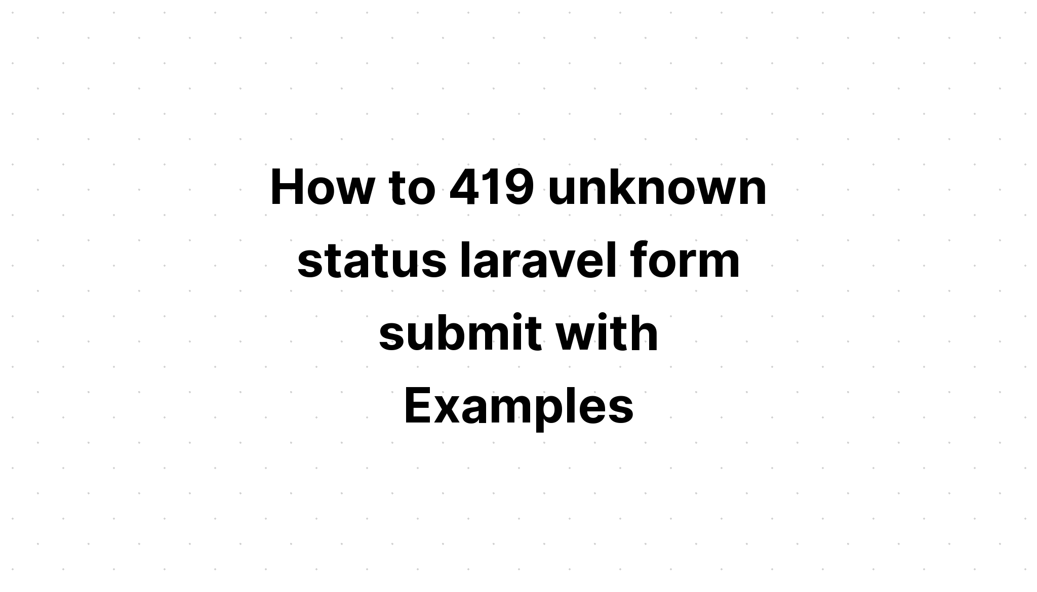 Cách gửi biểu mẫu laravel 419 trạng thái không xác định với các ví dụ